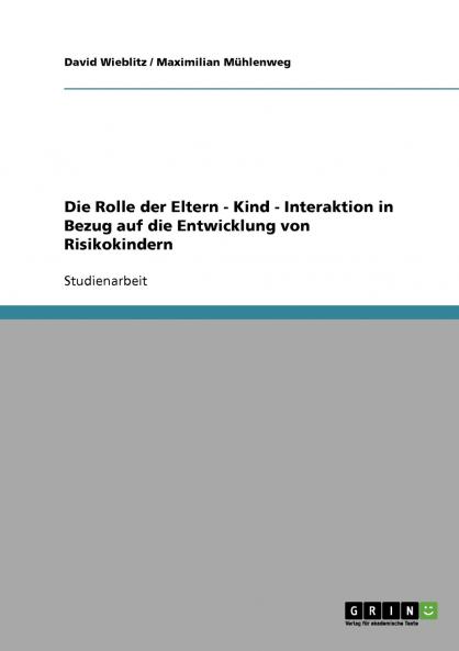 Die Rolle der Eltern - Kind - Interaktion in Bezug auf die Entwicklung von Risikokindern