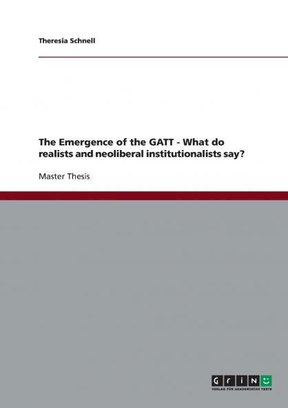 The Emergence of the GATT - What do realists and neoliberal institutionalists say?
