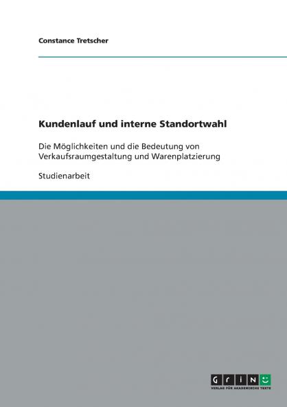 Kundenlauf und interne Standortwahl. Möglichkeiten und Bedeutung von Verkaufsraumgestaltung und Warenplatzierung
