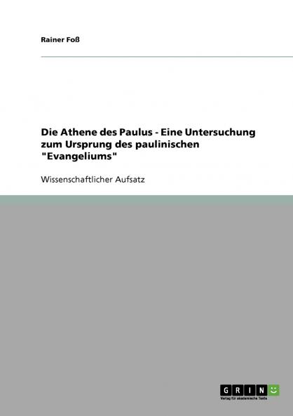 Die Athene des Paulus - Eine Untersuchung zum Ursprung des paulinischen Evangeliums