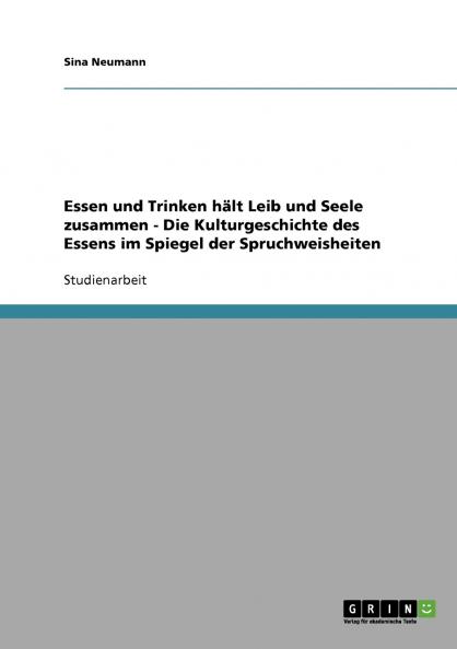 Essen und Trinken hält Leib und Seele zusammen - Die Kulturgeschichte des Essens im Spiegel der Spruchweisheiten