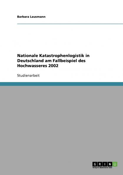 Nationale Katastrophenlogistik in Deutschland am Fallbeispiel des Hochwassers 2002