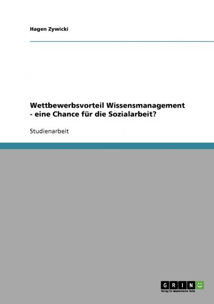 Wettbewerbsvorteil Wissensmanagement - eine Chance für die Sozialarbeit?