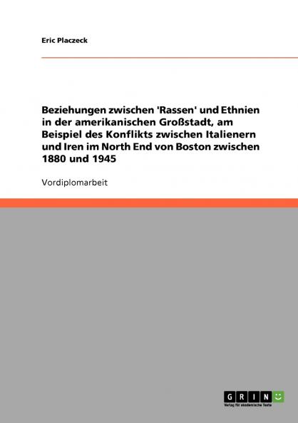 Beziehungen zwischen 'Rassen' und Ethnien in der amerikanischen Großstadt am Beispiel des Konflikts zwischen Italienern und Iren im North End von Boston zwischen 1880 und 1945