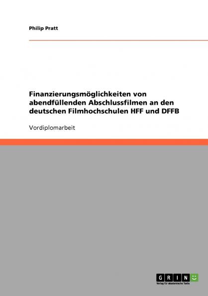 Finanzierungsmöglichkeiten von abendfüllenden Abschlussfilmen an den deutschen Filmhochschulen HFF und DFFB