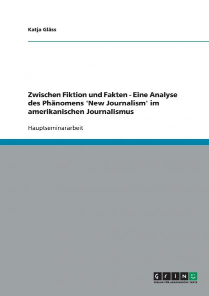 Zwischen Fiktion und Fakten. Eine Analyse des Phänomens 'New Journalism' im amerikanischen Journalismus