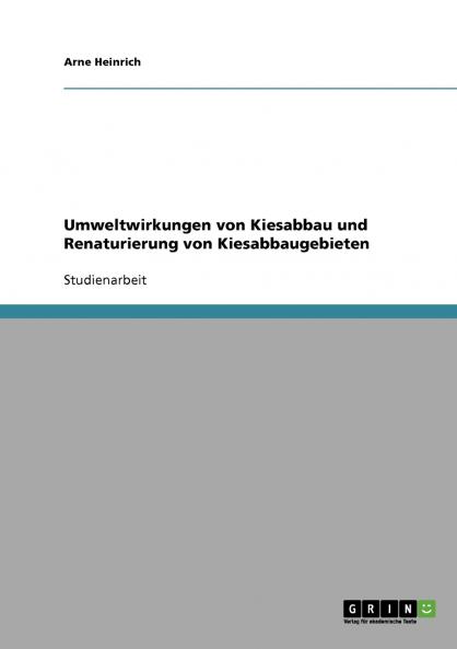 Umweltwirkungen von Kiesabbau und Renaturierung von Kiesabbaugebieten