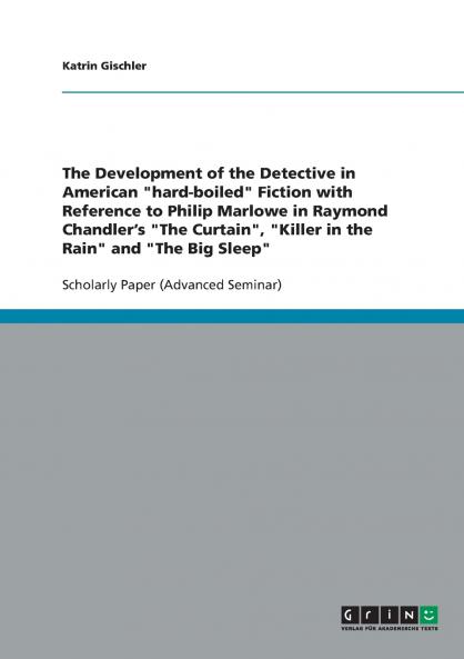 The Development of the Detective in American hard-boiled Fiction with Reference to Philip Marlowe in Raymond Chandler's The Curtain Killer in the Rain and The Big Sleep