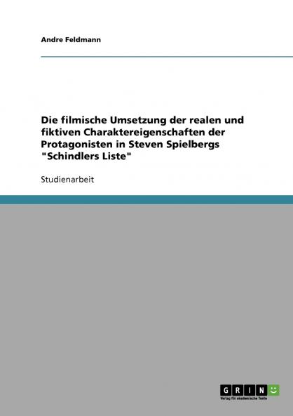 Die filmische Umsetzung der realen und fiktiven Charaktereigenschaften der Protagonisten in Steven Spielbergs Schindlers Liste