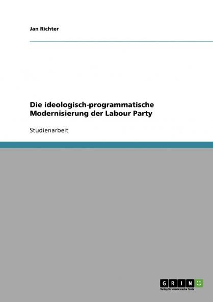 Die ideologisch-programmatische Modernisierung der Labour Party