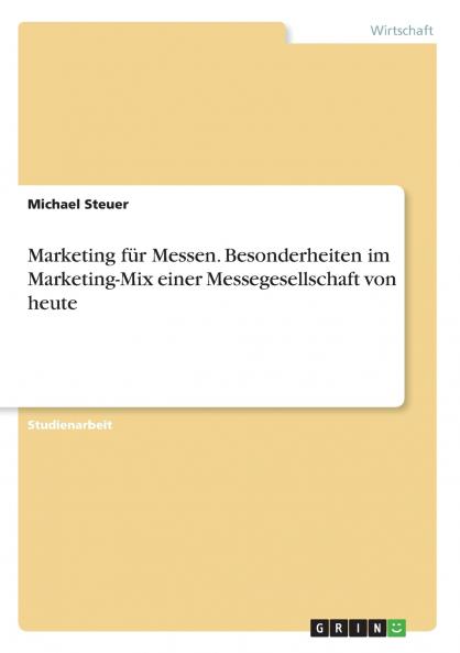 Marketing f��r Messen. Besonderheiten im Marketing-Mix einer Messegesellschaft von heute