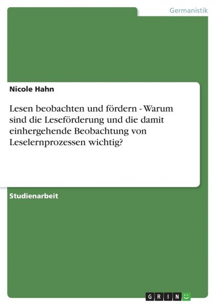 Lesen beobachten und fördern - Warum sind die Leseförderung und die damit einhergehende Beobachtung von Leselernprozessen wichtig?