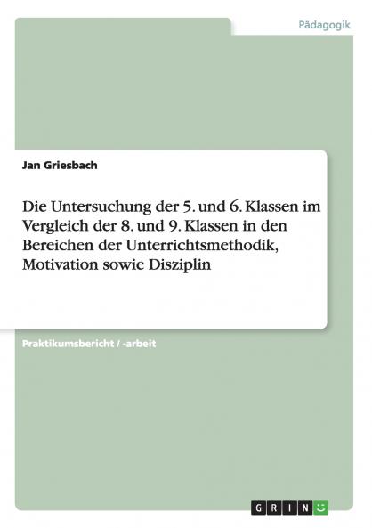 Die Untersuchung der 5. und 6. Klassen im Vergleich der 8. und 9. Klassen in den Bereichen der Unterrichtsmethodik Motivation sowie Disziplin