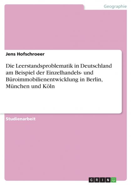 Die Leerstandsproblematik in Deutschland am Beispiel der Einzelhandels- und Büroimmobilienentwicklung in Berlin München und Köln