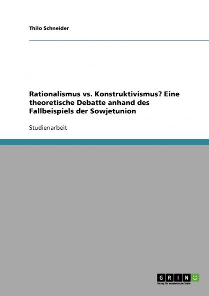 Rationalismus vs. Konstruktivismus? Eine theoretische Debatte anhand des Fallbeispiels der Sowjetunion
