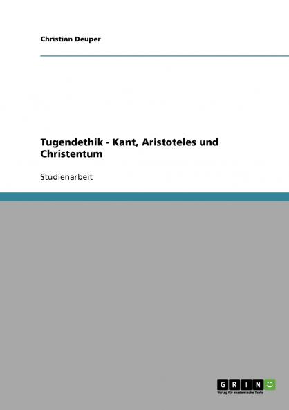 Tugendethik - Kant Aristoteles und Christentum
