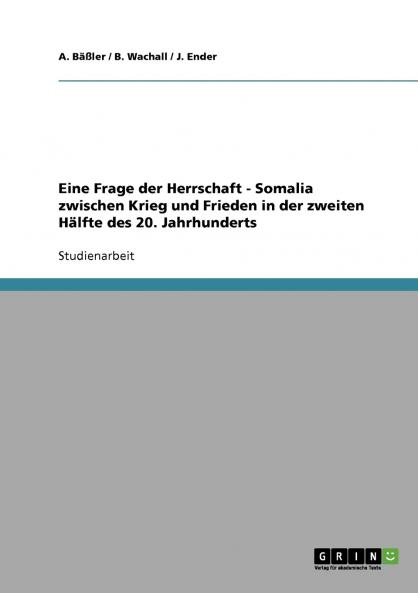 Eine Frage der Herrschaft. Somalia zwischen Krieg und Frieden in der zweiten Hälfte des 20. Jahrhunderts (German Edition)