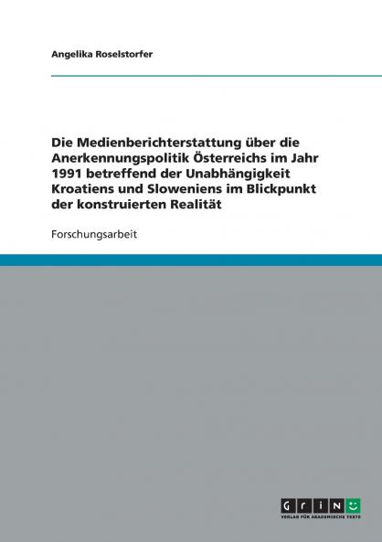 Die Unabh��ngigkeit Kroatiens und Sloweniens. Die Medienberichterstattung ��ber die Anerkennungspolitik ��sterreichs