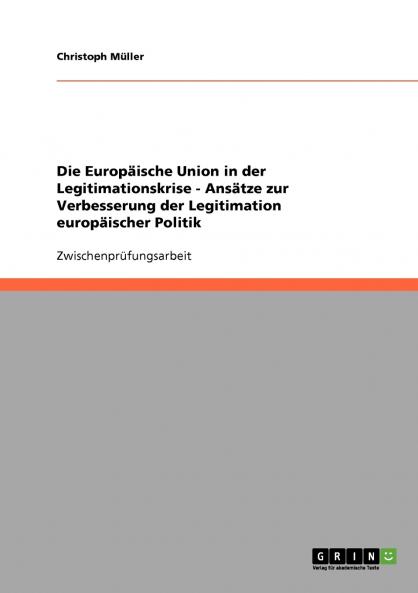Die Europäische Union in der Legitimationskrise - Ansätze zur Verbesserung der Legitimation europäischer Politik