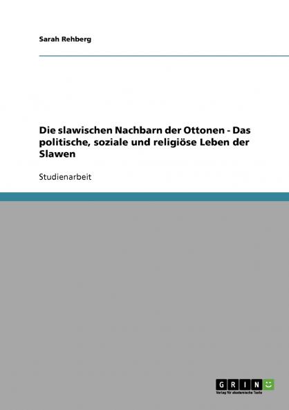 Die slawischen Nachbarn der Ottonen. Das politische soziale und religi��se Leben der Slawen