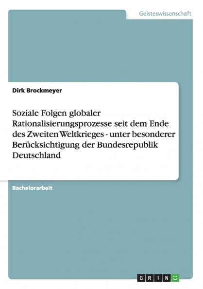 Soziale Folgen globaler Rationalisierungsprozesse seit dem Ende des Zweiten Weltkrieges - unter besonderer Berücksichtigung der Bundesrepublik Deutschland