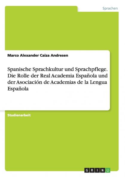 Spanische Sprachkultur und Sprachpflege. Die Rolle der Real Academia Española und der Asociación de Academias de la Lengua Española