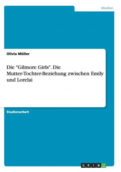Die Gilmore Girls. Die Mutter-Tochter-Beziehung zwischen Emily und Lorelai