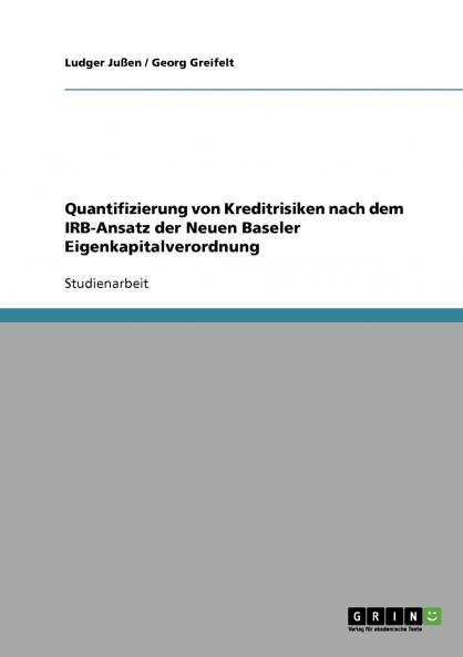 Quantifizierung von Kreditrisiken nach dem IRB-Ansatz der Neuen Baseler Eigenkapitalverordnung