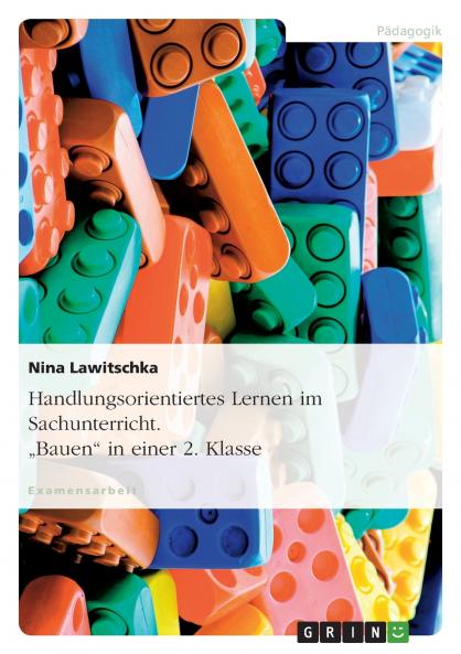 Handlungsorientiertes Lernen im Sachunterricht. Bauen in einer 2. Klasse