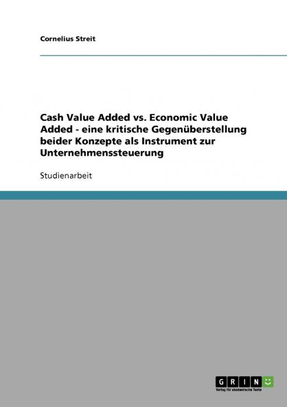 Unternehmenssteuerung. Cash Value Added vs. Economic Value Added. Eine kritische Gegenüberstellung.