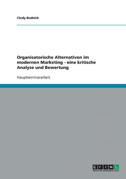 Organisatorische Alternativen im modernen Marketing - eine kritische Analyse und Bewertung