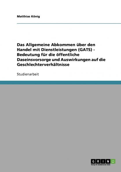 Das Allgemeine Abkommen über den Handel mit Dienstleistungen (GATS) - Bedeutung für die öffentliche Daseinsvorsorge und Auswirkungen auf die Geschlechterverhältnisse