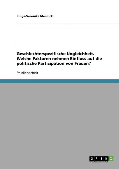 Geschlechterspezifische Ungleichheit. Welche Faktoren nehmen Einfluss auf die politische Partizipation von Frauen?