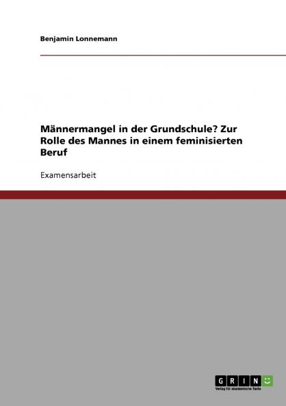 Männermangel in der Grundschule? Zur Rolle des Mannes in einem feminisierten Beruf