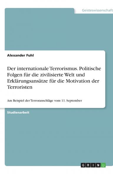 Der internationale Terrorismus. Politische Folgen f��r die zivilisierte Welt und Erkl��rungsans��tze f��r die Motivation der Terroristen