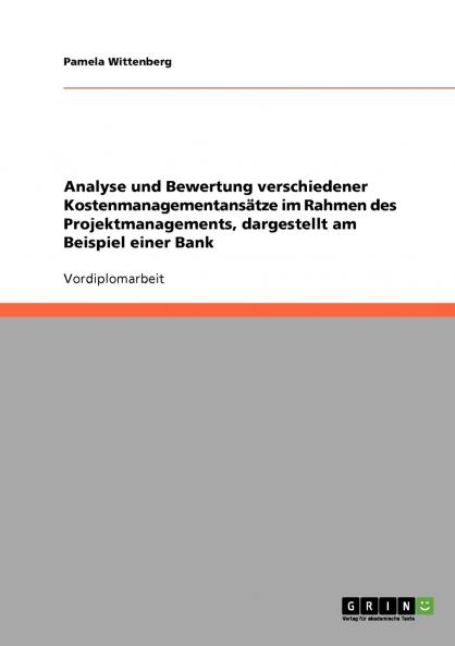 Analyse und Bewertung verschiedener Kostenmanagementansätze im Rahmen des Projektmanagements dargestellt am Beispiel einer Bank
