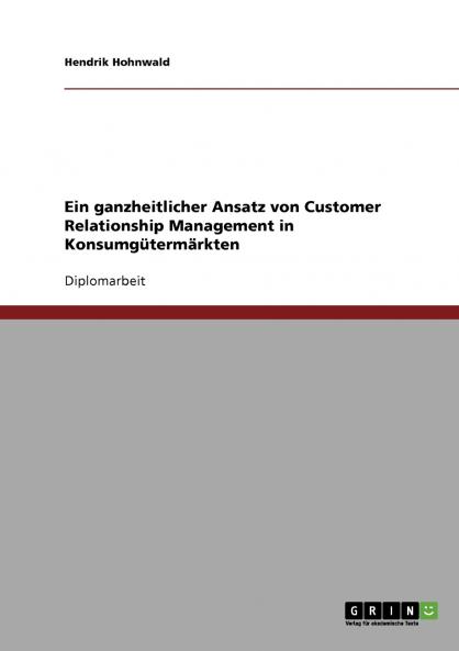 Ein ganzheitlicher Ansatz von Customer Relationship Management in Konsumgütermärkten
