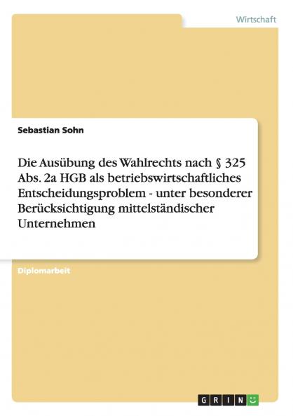 Die Ausübung des Wahlrechts nach § 325 Abs. 2a HGB als betriebswirtschaftliches Entscheidungsproblem - unter besonderer Berücksichtigung mittelständischer Unternehmen