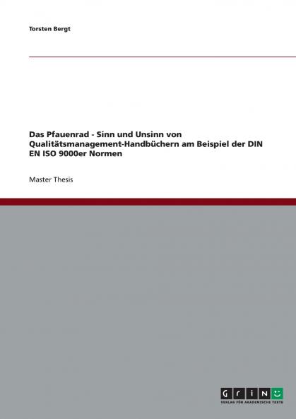 Das Pfauenrad - Sinn und Unsinn von Qualit��tsmanagement-Handb��chern am Beispiel der DIN EN ISO 9000er Normen