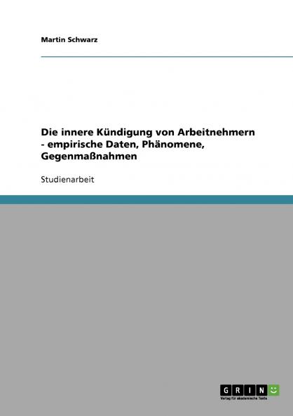Die innere Kündigung von Arbeitnehmern. Empirische Daten Phänomene Gegenmaßnahmen