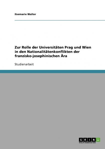 Zur Rolle der Universitäten Prag und Wien in den Nationalitätenkonflikten der franzisko-josephinischen Ära