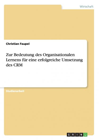 Zur Bedeutung des Organisationalen Lernens für eine erfolgreiche Umsetzung des CRM