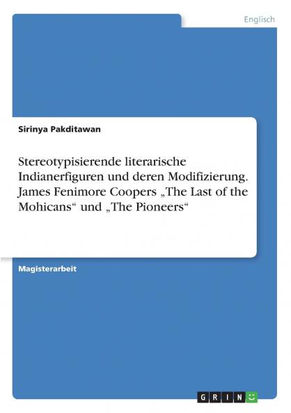 Stereotypisierende literarische Indianerfiguren und deren Modifizierung. James Fenimore Coopers ���The Last of the Mohicans und ���The Pioneers