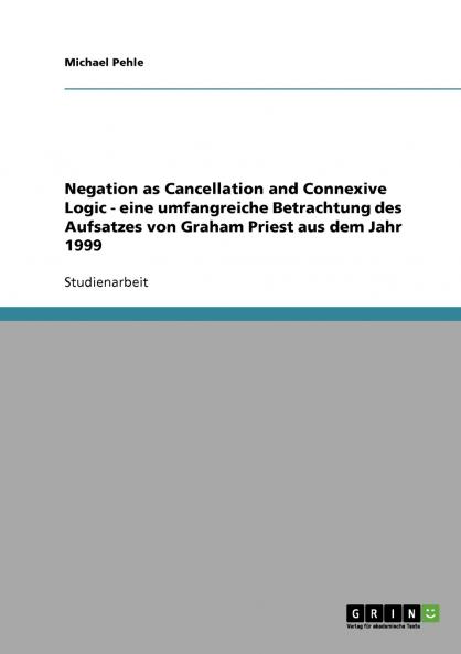 Negation as Cancellation and Connexive Logic - eine umfangreiche Betrachtung des Aufsatzes von Graham Priest aus dem Jahr 1999