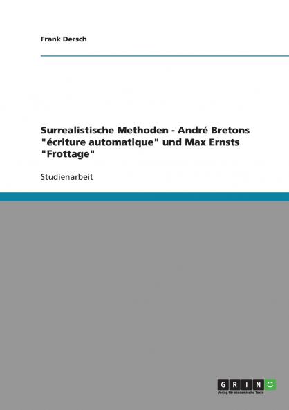 Surrealistische Methoden. André Bretons écriture automatique und Max Ernsts Frottage