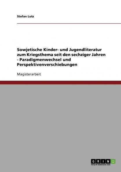 Sowjetische Kinder- und Jugendliteratur zum Kriegsthema seit den sechziger Jahren - Paradigmenwechsel und Perspektivenverschiebungen