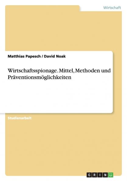 Wirtschaftsspionage. Mittel Methoden und Präventionsmöglichkeiten