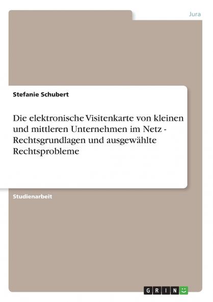 Die elektronische Visitenkarte von kleinen und mittleren Unternehmen im Netz - Rechtsgrundlagen und ausgewählte Rechtsprobleme