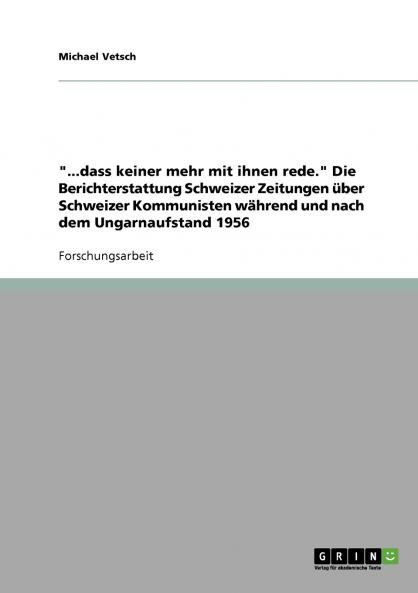 ...dass keiner mehr mit ihnen rede. Die Berichterstattung Schweizer Zeitungen über Schweizer Kommunisten während und nach dem Ungarnaufstand 1956
