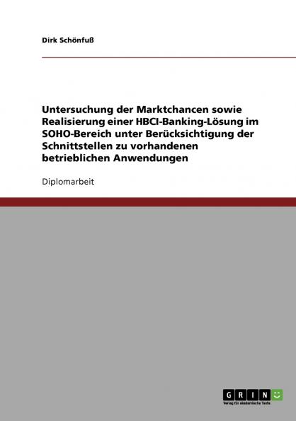 Untersuchung der Marktchancen sowie Realisierung einer HBCI-Banking-Lösung im SOHO-Bereich unter Berücksichtigung der Schnittstellen zu vorhandenen betrieblichen Anwendungen